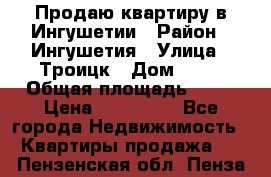 Продаю квартиру в Ингушетии › Район ­ Ингушетия › Улица ­ Троицк › Дом ­ 34 › Общая площадь ­ 38 › Цена ­ 750 000 - Все города Недвижимость » Квартиры продажа   . Пензенская обл.,Пенза г.